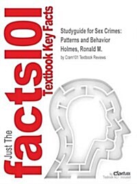 Studyguide for Sex Crimes: Patterns and Behavior by Holmes, Ronald M., ISBN 9781412952989 (Paperback)
