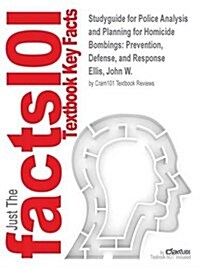 Studyguide for Police Analysis and Planning for Homicide Bombings: Prevention, Defense, and Response by Ellis, John W., ISBN 9780398077198 (Paperback)