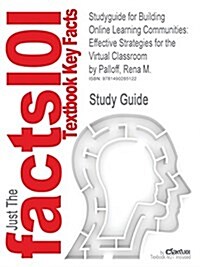 Studyguide for Building Online Learning Communities: Effective Strategies for the Virtual Classroom by Palloff, Rena M., ISBN 9780787988258 (Paperback)