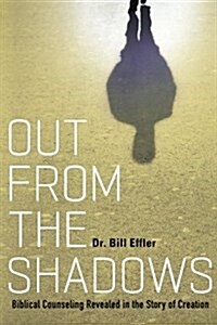 Out from the Shadows: Biblical Counseling Revealed in the Story of Creation (Paperback)
