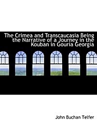 The Crimea and Transcaucasia Being the Narrative of a Journey in the Kouban in Gouria Georgia (Paperback)
