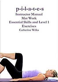 P-I-L-A-T-E-S Mat Work Essential Skills and Level 1 Exercises (Paperback)