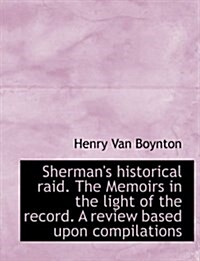 Shermans Historical Raid. the Memoirs in the Light of the Record. a Review Based Upon Compilations (Paperback)