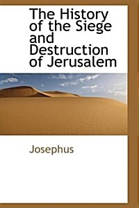 The History of the Siege and Destruction of Jerusalem (Hardcover)