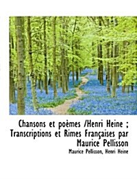 Chansons Et Po Mes /Henri Heine; Transcriptions Et Rimes Fran Aises Par Maurice Pellisson (Paperback)