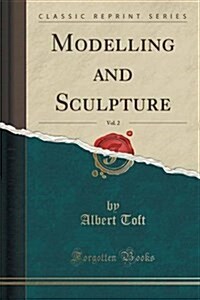 Modelling and Sculpture, Vol. 2 (Classic Reprint) (Paperback)