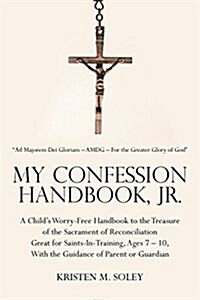 My Confession Handbook, Jr.: A Childs Worry-Free Handbook to the Treasure of the Sacrament of Reconciliation Great for Saints-In-Training, Ages 7 (Paperback)