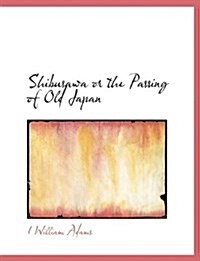 Shibusawa or the Passing of Old Japan (Paperback)
