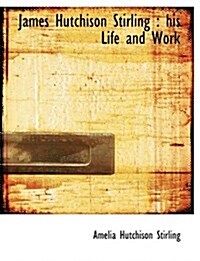 James Hutchison Stirling: His Life and Work (Hardcover)
