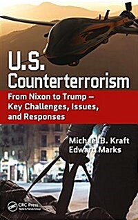 U.S. Counterterrorism: From Nixon to Trump - Key Challenges, Issues, and Responses (Hardcover)