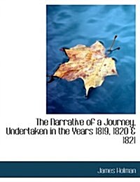 The Narrative of a Journey, Undertaken in the Years 1819, 1820 & 1821 (Paperback)