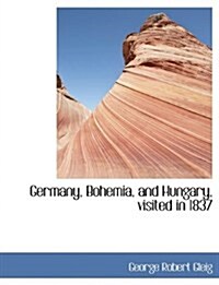 Germany, Bohemia, and Hungary, Visited in 1837 (Paperback)