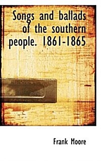 Songs and Ballads of the Southern People. 1861-1865 (Paperback)