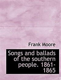 Songs and Ballads of the Southern People. 1861-1865 (Paperback)