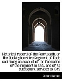 Historical Record of the Fourteenth, or the Buckinghamshire Regiment of Foot: Containing an Account (Hardcover)