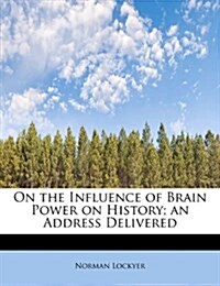 On the Influence of Brain Power on History; An Address Delivered (Paperback)