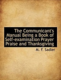 The Communicants Manual Being a Book of Self-Examination Prayer Praise and Thanksgiving (Paperback)