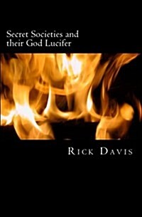 Secret Societies and Their God Lucifer: Life Is Stranger Than Fiction (Paperback)