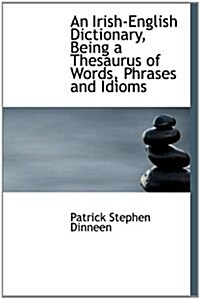 An Irish-English Dictionary, Being a Thesaurus of Words, Phrases and Idioms (Hardcover)