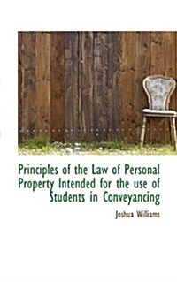 Principles of the Law of Personal Property Intended for the Use of Students in Conveyancing (Paperback)