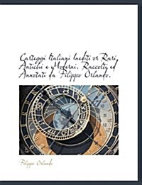 Carteggi Italiani Inediti or Rari, Antichi E Moderni. Raccolti Ed Annotati Da Filippo Orlando. (Paperback)