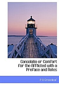 Consolatio or Comfort for the Afflicted with a Preface and Notes (Hardcover)