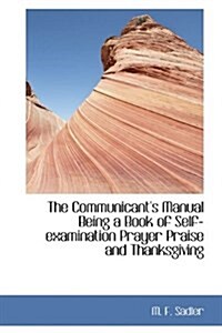 The Communicants Manual Being a Book of Self-Examination Prayer Praise and Thanksgiving (Hardcover)