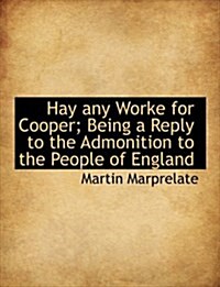 Hay Any Worke for Cooper; Being a Reply to the Admonition to the People of England (Paperback)