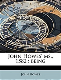 John Howes MS., 1582: Being (Paperback)