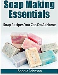 Soap Making Essentials: Soap Recipes You Can Do at Home (Paperback)