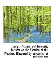 Lamps, Pitchers and Trumpets; Lectures on the Vocation of the Preacher. Lllustrated by Anecdotes, Bi (Hardcover)