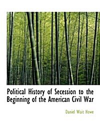 Political History of Secession to the Beginning of the American Civil War (Paperback)