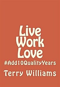 Live Work Love: #Add10qualityyears (Paperback)