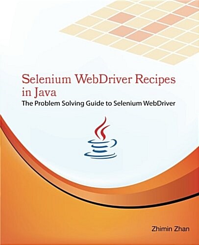 Selenium Webdriver Recipes in Java: The Problem Solving Guide to Selenium Webdriver in Java (Paperback)