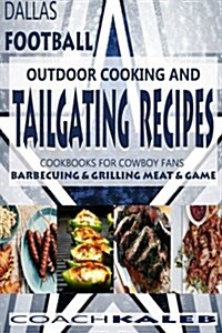 Cookbooks for Fans: Dallas Football Outdoor Cooking and Tailgating Recipes: Cookbooks for Cowboy Fans - Barbecuing & Grilling Meat & Game (Paperback)