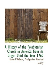 A History of the Presbyterian Church in America from Its Origin Until the Year 1760 (Paperback)