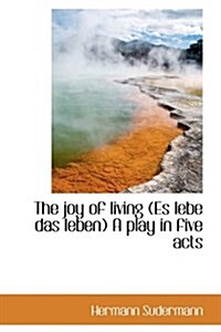 The Joy of Living (Es Lebe Das Leben) a Play in Five Acts (Hardcover)