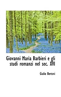 Giovanni Maria Barbieri E Gli Studi Romanzi Nel SEC. XVI (Paperback)