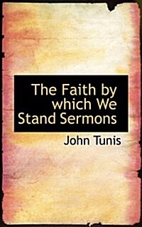 The Faith by Which We Stand Sermons (Paperback)