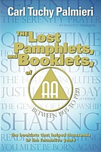 The Lost Pamphlets, and Booklets, of A.A. Between 1935 to 1939: The Booklets That Helped Thousands in the Formative Years (Paperback)