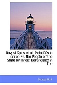 August Spies et al., Plaintiffs in Error, vs. the People of the State of Illinois, Defendants in Err (Hardcover)