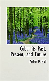 Cuba; Its Past, Present, and Future (Hardcover)
