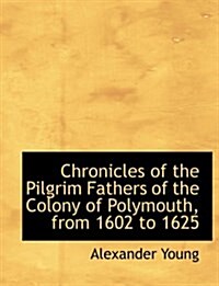 Chronicles of the Pilgrim Fathers of the Colony of Polymouth, from 1602 to 1625 (Hardcover)