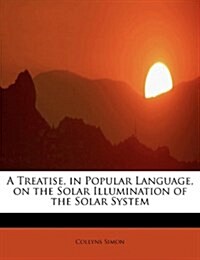 A Treatise, in Popular Language, on the Solar Illumination of the Solar System (Paperback)