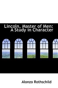 Lincoln, Master of Men: A Study in Character (Hardcover)