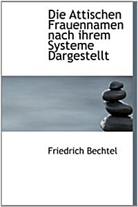 Die Attischen Frauennamen Nach Ihrem Systeme Dargestellt (Hardcover)