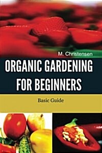 Organic Gardening for Beginners: Basic Guide (Paperback)