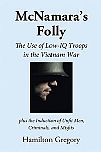 McNamaras Folly: The Use of Low-IQ Troops in the Vietnam War (Paperback)