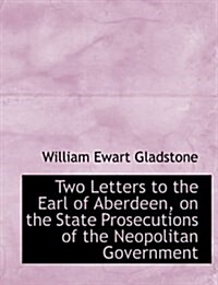 Two Letters to the Earl of Aberdeen, on the State Prosecutions of the Neopolitan Government (Hardcover)