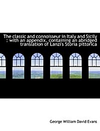 The Classic and Connoisseur in Italy and Sicily: With an Appendix, Containing an Abridged Translati (Paperback)